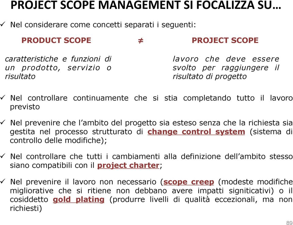 che la richiesta sia gestita nel processo strutturato di change control system (sistema di controllo delle modifiche); ü Nel controllare che tutti i cambiamenti alla definizione dell ambito stesso