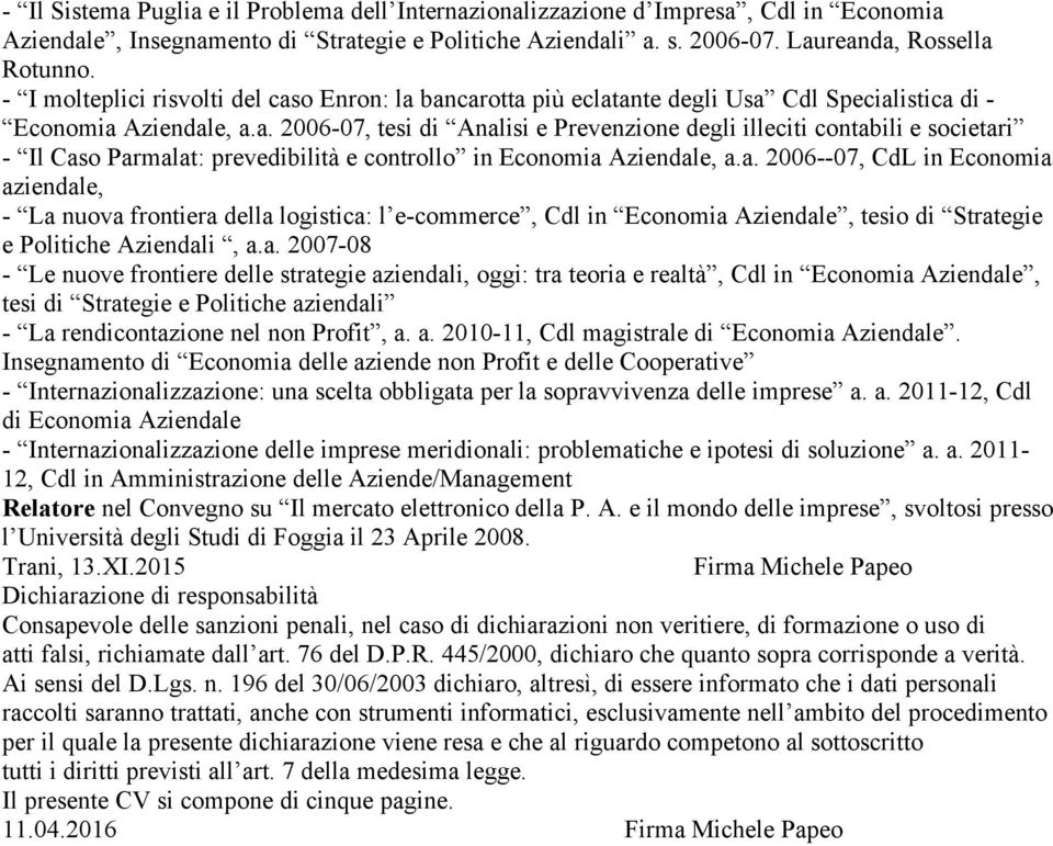 a. 2006--07, CdL in Economia aziendale, - La nuova frontiera della logistica: l e-commerce, Cdl in Economia Aziendale, tesio di Strategie e Politiche Aziendali, a.a. 2007-08 - Le nuove frontiere delle strategie aziendali, oggi: tra teoria e realtà, Cdl in Economia Aziendale, tesi di Strategie e Politiche aziendali - La rendicontazione nel non Profit, a.