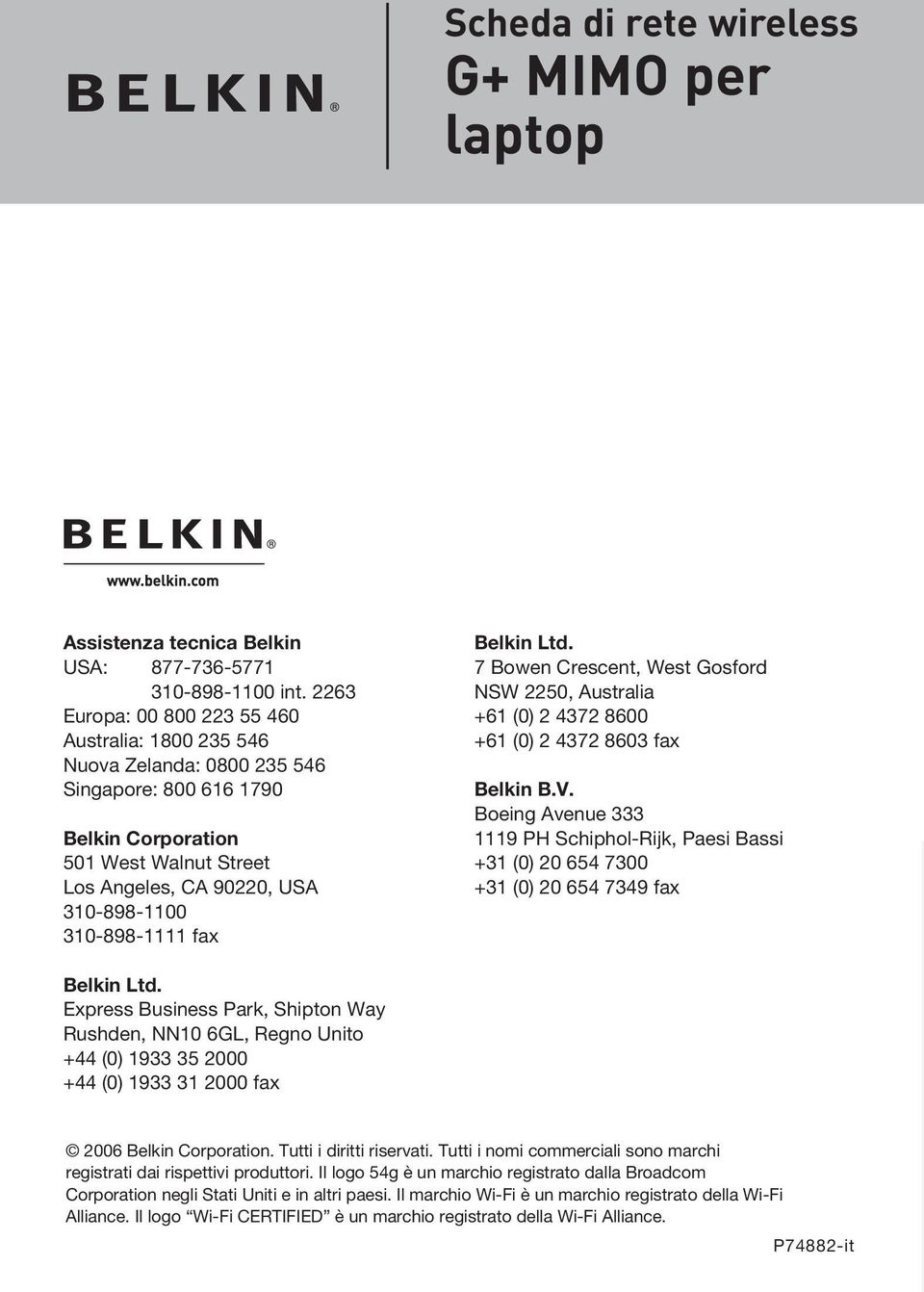 310-898-1111 fax Belkin Ltd. 7 Bowen Crescent, West Gosford NSW 2250, Australia +61 (0) 2 4372 8600 +61 (0) 2 4372 8603 fax Belkin B.V.