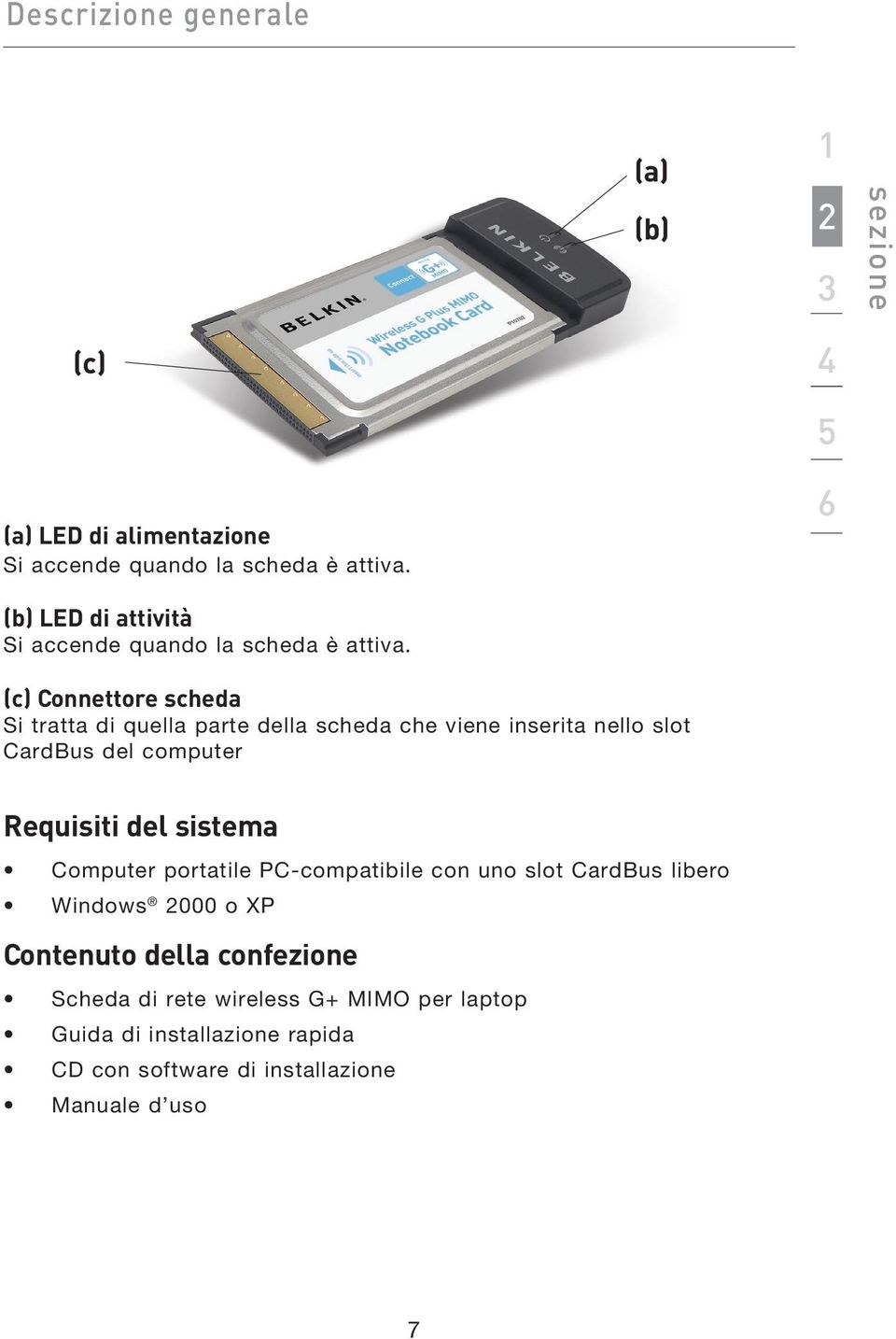 (c) Connettore scheda Si tratta di quella parte della scheda che viene inserita nello slot CardBus del computer Requisiti del sistema