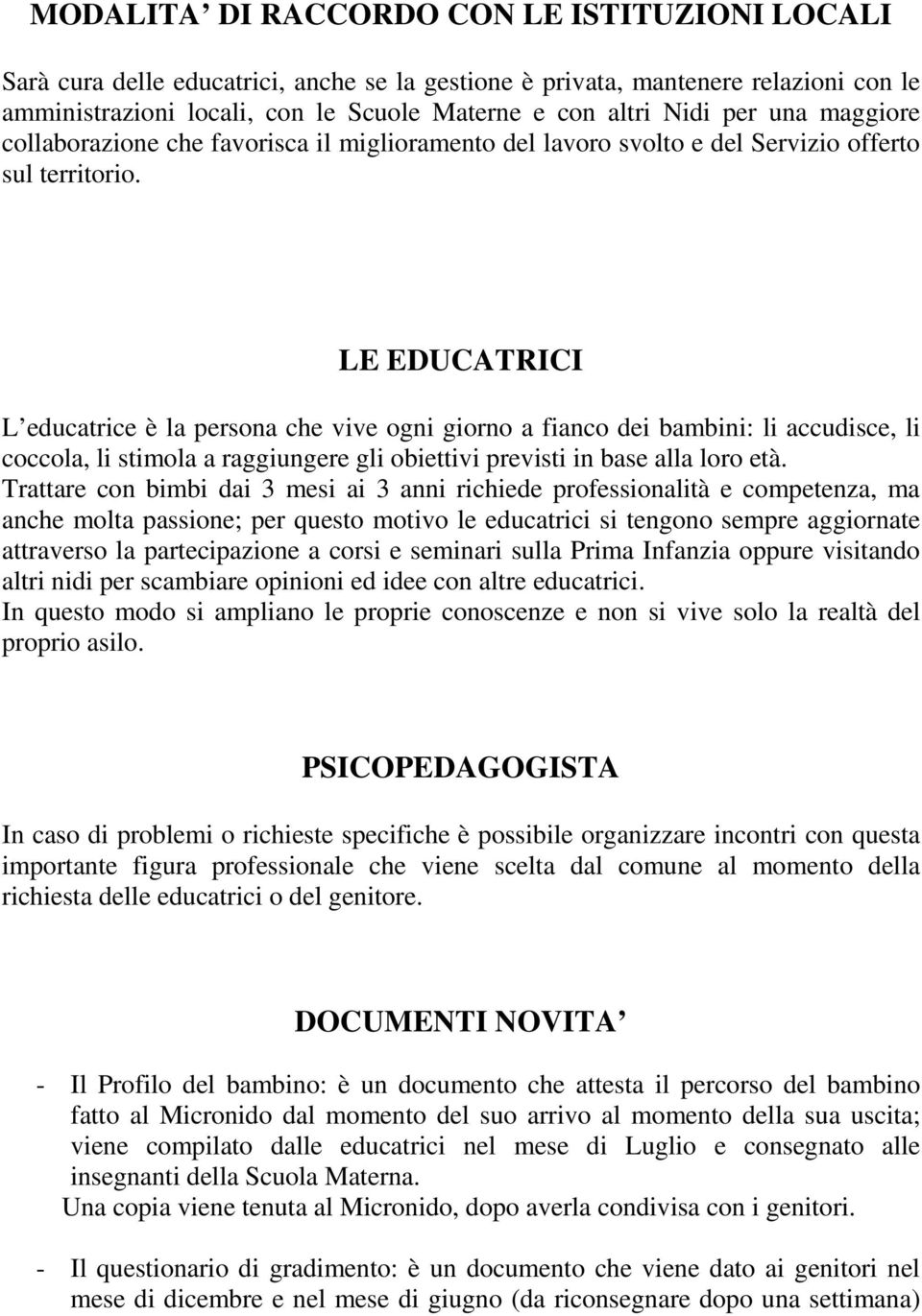 LE EDUCATRICI L educatrice è la persona che vive ogni giorno a fianco dei bambini: li accudisce, li coccola, li stimola a raggiungere gli obiettivi previsti in base alla loro età.