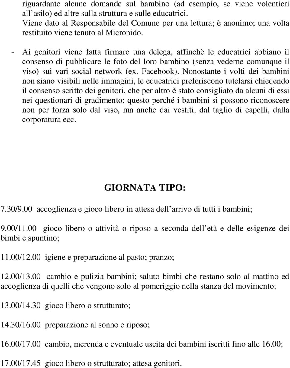 - Ai genitori viene fatta firmare una delega, affinchè le educatrici abbiano il consenso di pubblicare le foto del loro bambino (senza vederne comunque il viso) sui vari social network (ex. Facebook).