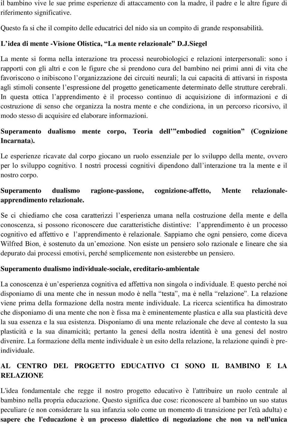 Siegel La mente si forma nella interazione tra processi neurobiologici e relazioni interpersonali: sono i rapporti con gli altri e con le figure che si prendono cura del bambino nei primi anni di