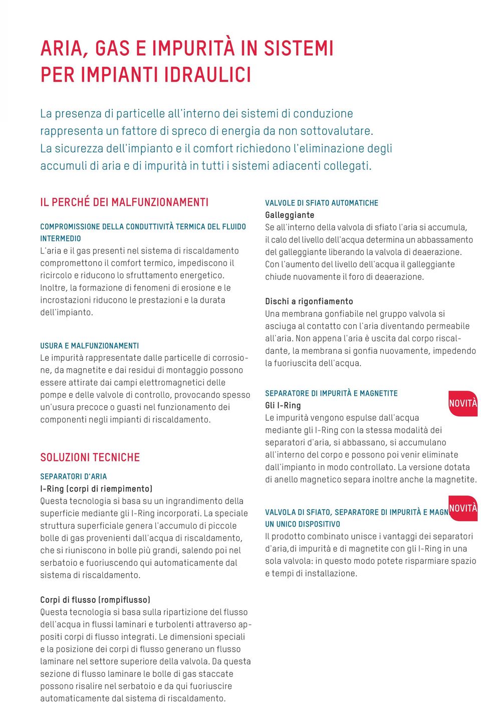 IL PERCHÉ DEI MALFUNZIONAMENTI COMPROMISSIONE DELLA CONDUTTIVITÀ TERMICA DEL FLUIDO INTERMEDIO L'aria e il gas presenti nel sistema di riscaldamento compromettono il comfort termico, impediscono il