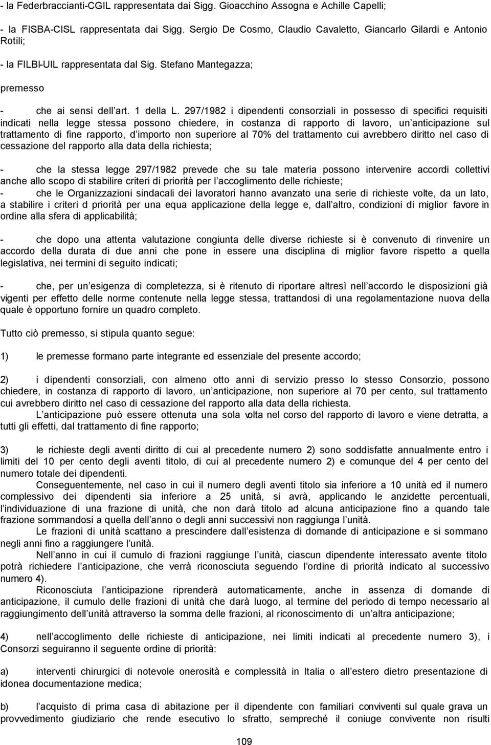 297/1982 i dipendenti consorziali in possesso di specifici requisiti indicati nella legge stessa possono chiedere, in costanza di rapporto di lavoro, un anticipazione sul trattamento di fine