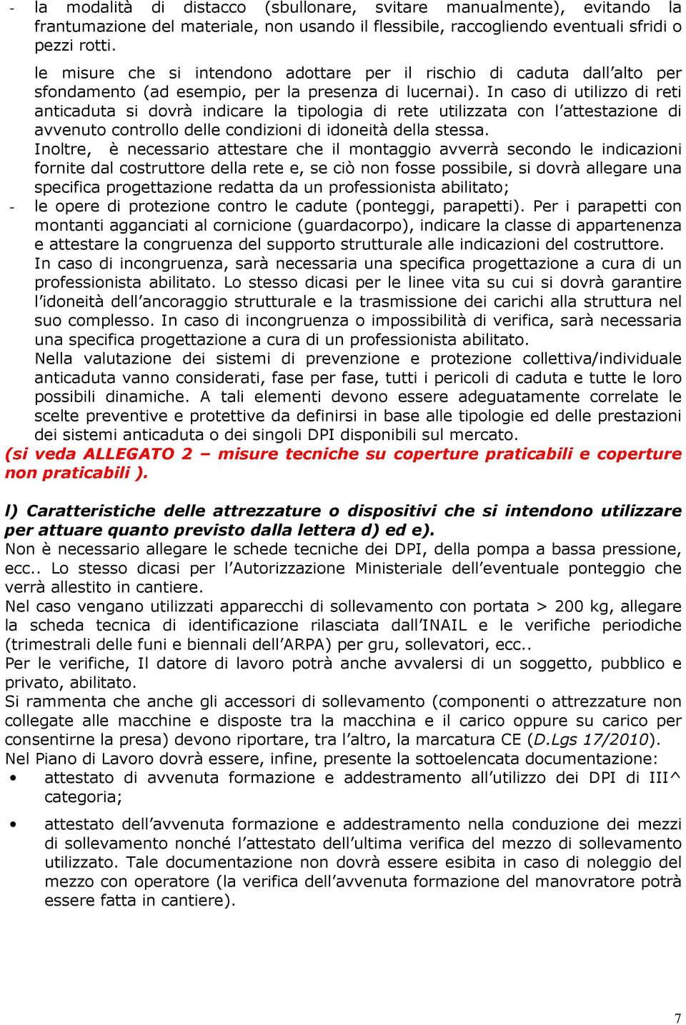 In caso di utilizzo di reti anticaduta si dovrà indicare la tipologia di rete utilizzata con l attestazione di avvenuto controllo delle condizioni di idoneità della stessa.