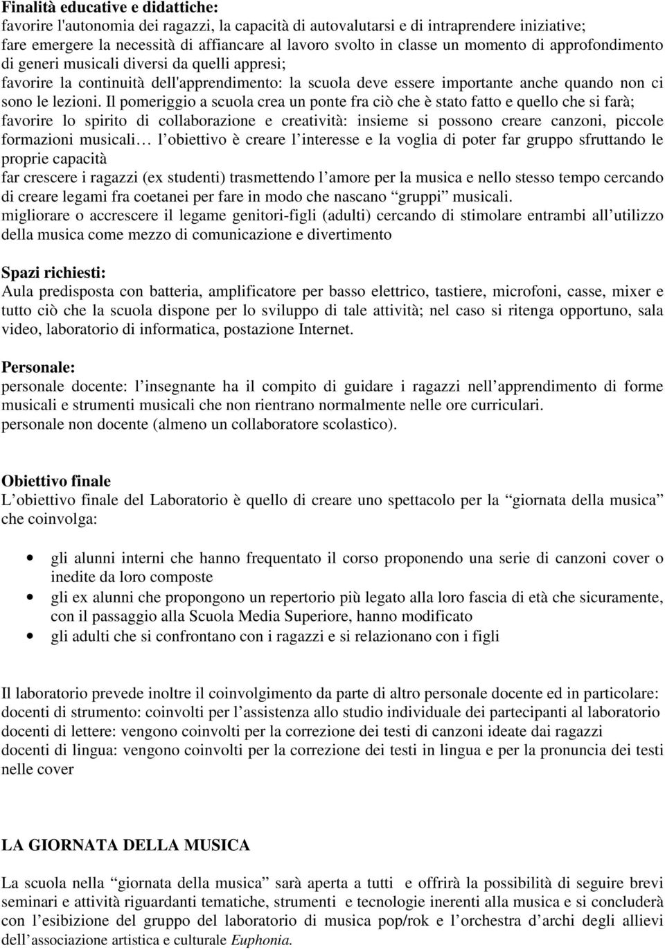 Il pomeriggio a scuola crea un ponte fra ciò che è stato fatto e quello che si farà; favorire lo spirito di collaborazione e creatività: insieme si possono creare canzoni, piccole formazioni musicali