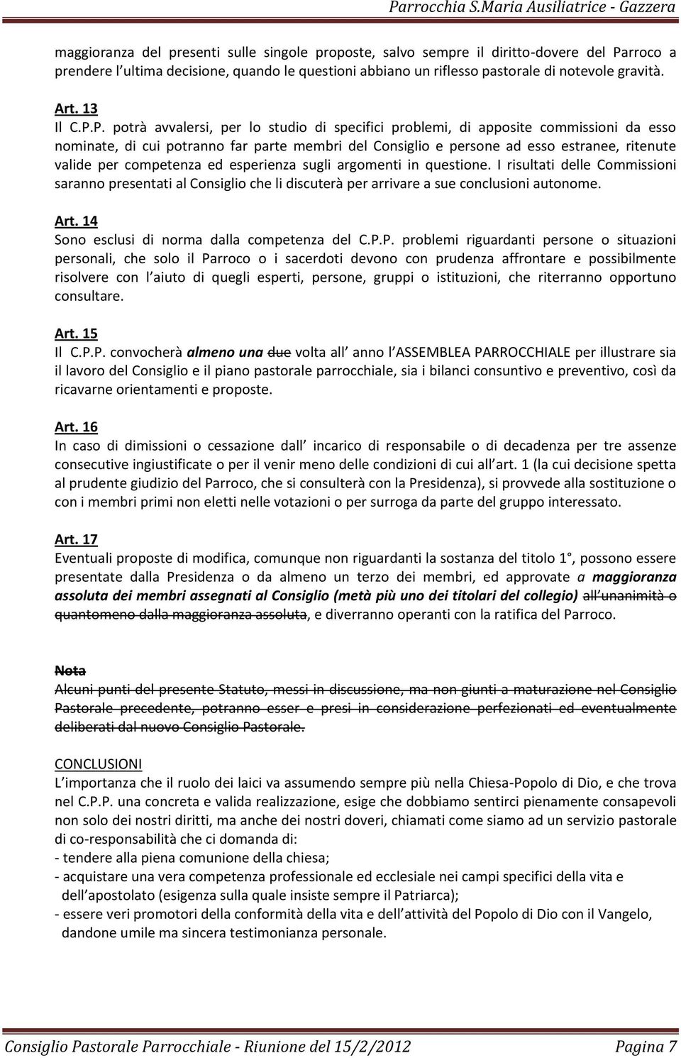 P. potrà avvalersi, per lo studio di specifici problemi, di apposite commissioni da esso nominate, di cui potranno far parte membri del Consiglio e persone ad esso estranee, ritenute valide per