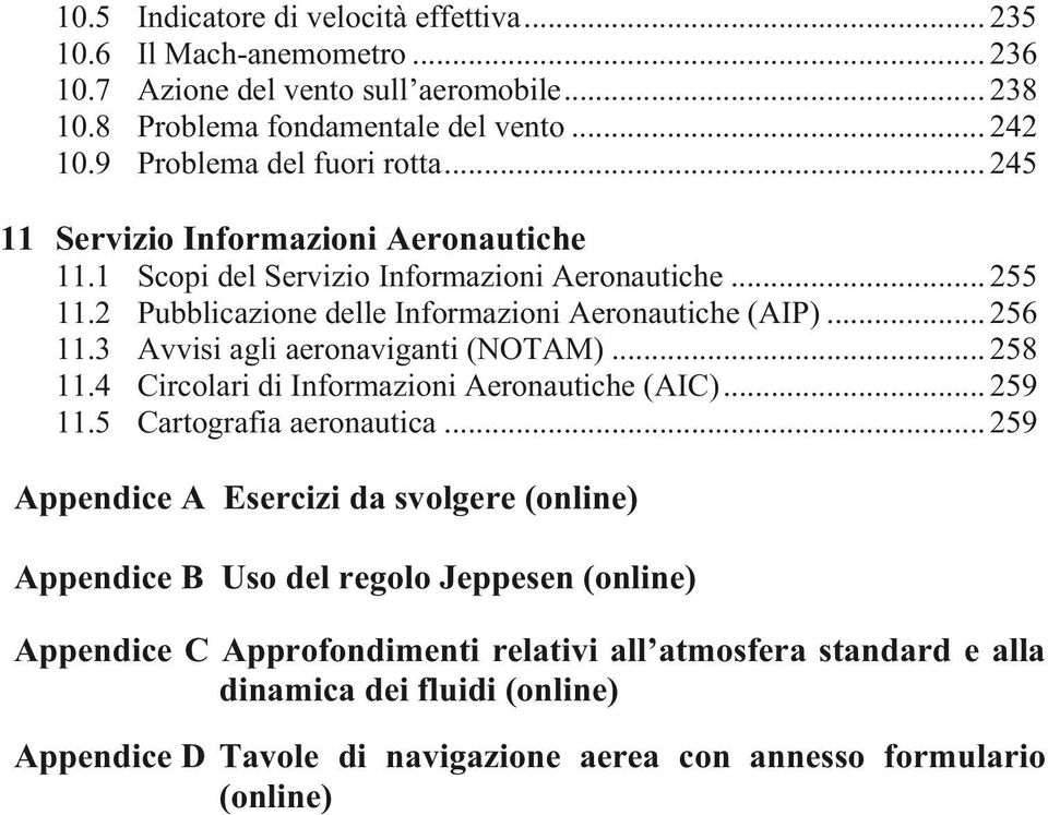 .. 256 11.3 Avvisi agli aeronaviganti (NOTAM)... 258 11.4 Circolari di Informazioni Aeronautiche (AIC)... 259 11.5 Cartografia aeronautica.