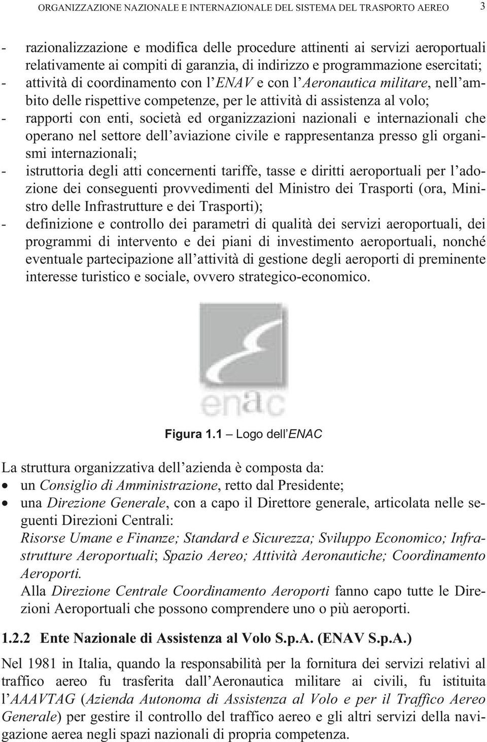 con enti, società ed organizzazioni nazionali e internazionali che operano nel settore dell aviazione civile e rappresentanza presso gli organismi internazionali; - istruttoria degli atti concernenti