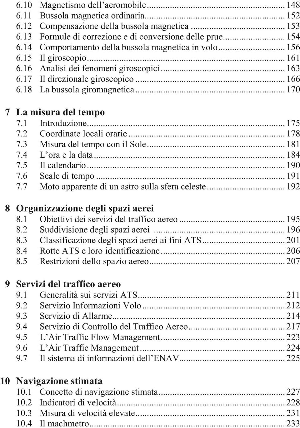 .. 170 7 La misura del tempo 7.1 Introduzione... 175 7.2 Coordinate locali orarie... 178 7.3 Misura del tempo con il Sole... 181 7.4 L ora e la data... 184 7.5 Il calendario... 190 7.6 Scale di tempo.