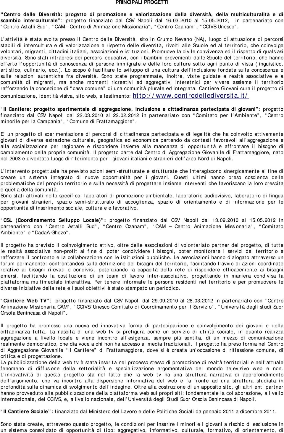 L attività è stata svolta presso il Centro delle Diversità, sito in Grumo Nevano (NA), luogo di attuazione di percorsi stabili di intercultura e di valorizzazione e rispetto delle diversità, rivolti