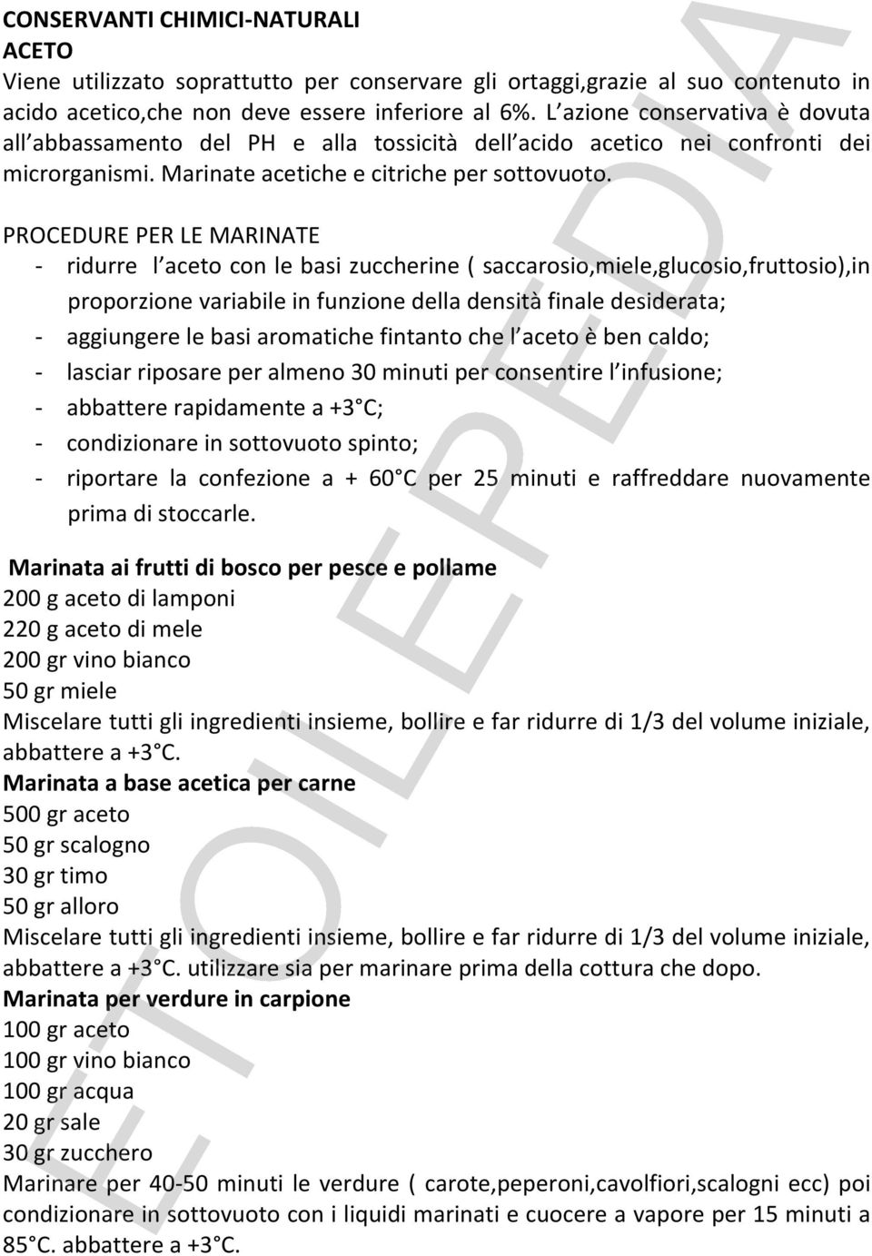 PROCEDURE PER LE MARINATE - ridurre l aceto con le basi zuccherine ( saccarosio,miele,glucosio,fruttosio),in proporzione variabile in funzione della densità finale desiderata; - aggiungere le basi