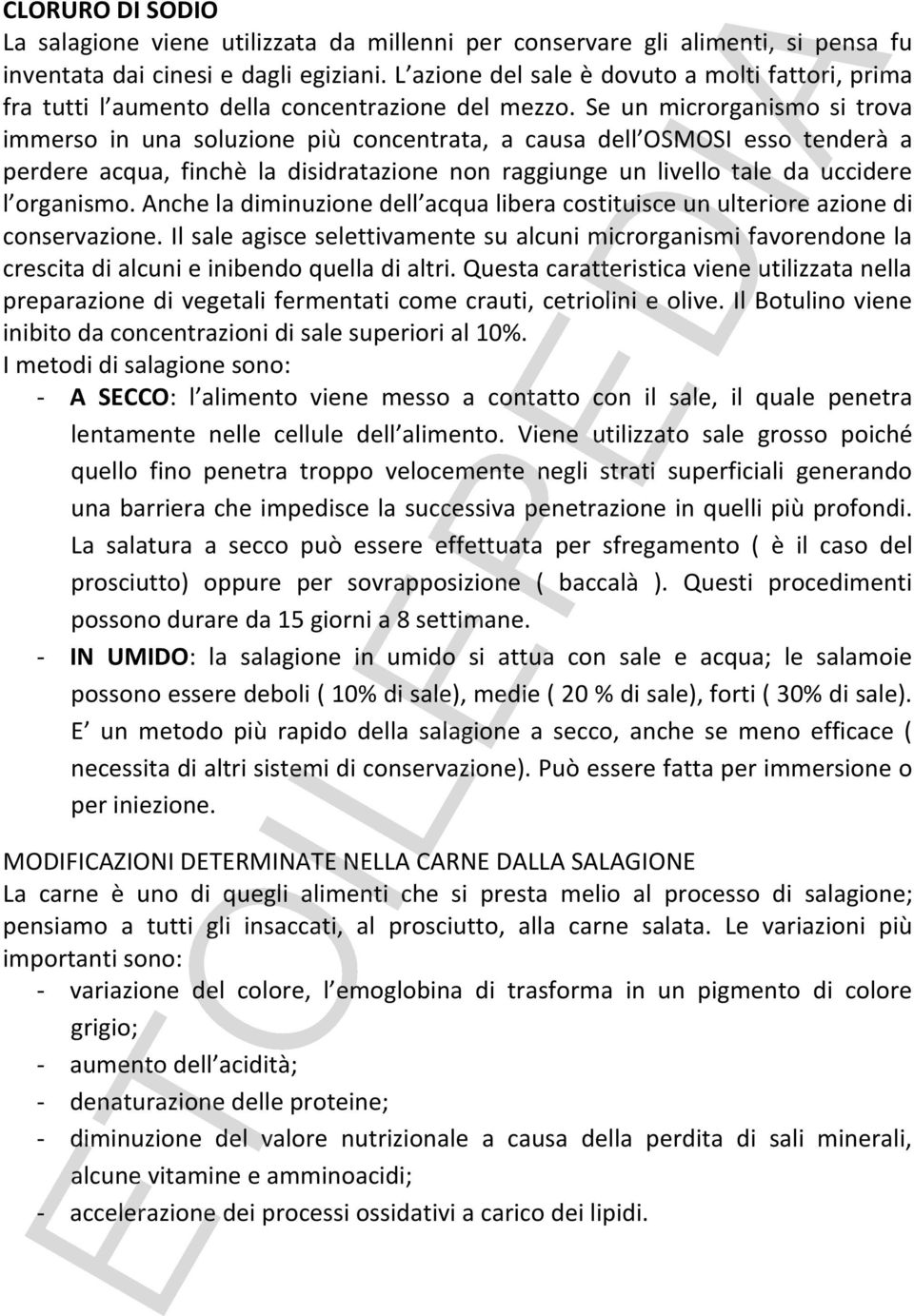 Se un microrganismo si trova immerso in una soluzione più concentrata, a causa dell OSMOSI esso tenderà a perdere acqua, finchè la disidratazione non raggiunge un livello tale da uccidere l organismo.