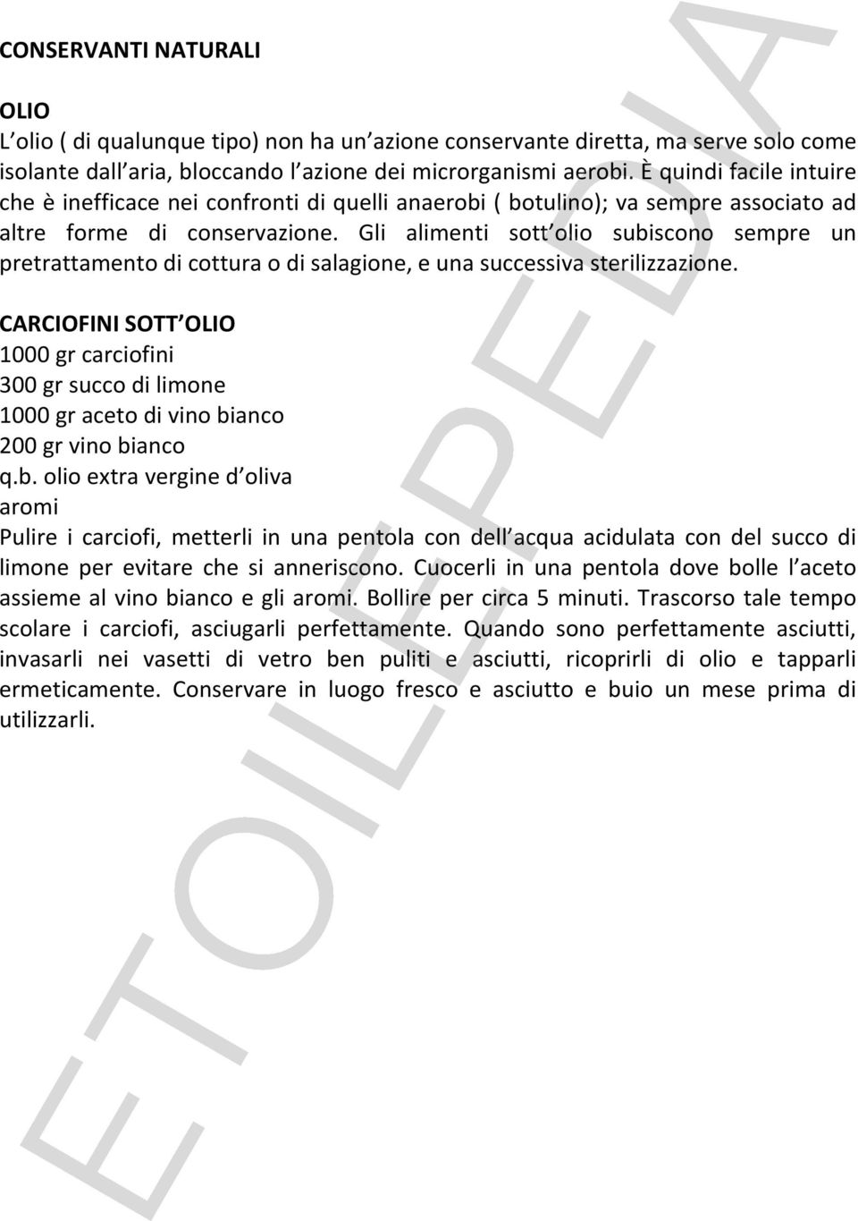 Gli alimenti sott olio subiscono sempre un pretrattamento di cottura o di salagione, e una successiva sterilizzazione.