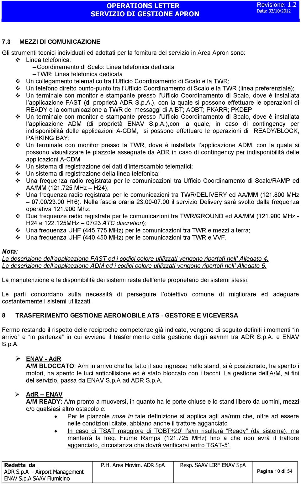 telefonica dedicata Un collegamento telematico tra l Ufficio Coordinamento di Scalo e la TWR; Un telefono diretto punto-punto tra l Ufficio Coordinamento di Scalo e la TWR (linea preferenziale); Un