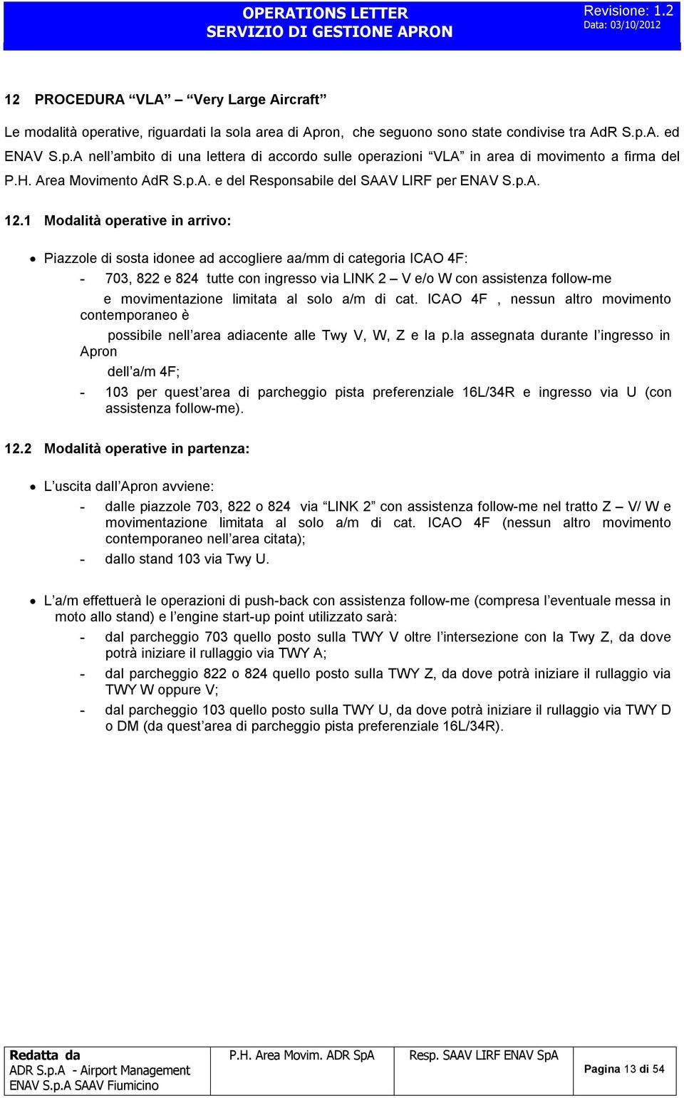 1 Modalità operative in arrivo: Piazzole di sosta idonee ad accogliere aa/mm di categoria ICAO 4F: - 703, 822 e 824 tutte con ingresso via LINK 2 V e/o W con assistenza follow-me e movimentazione