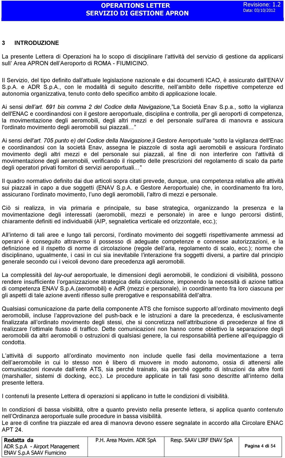 , è assicurato dall ENAV S.p.A. e ADR S.p.A., con le modalità di seguito descritte, nell ambito delle rispettive competenze ed autonomia organizzativa, tenuto conto dello specifico ambito di applicazione locale.