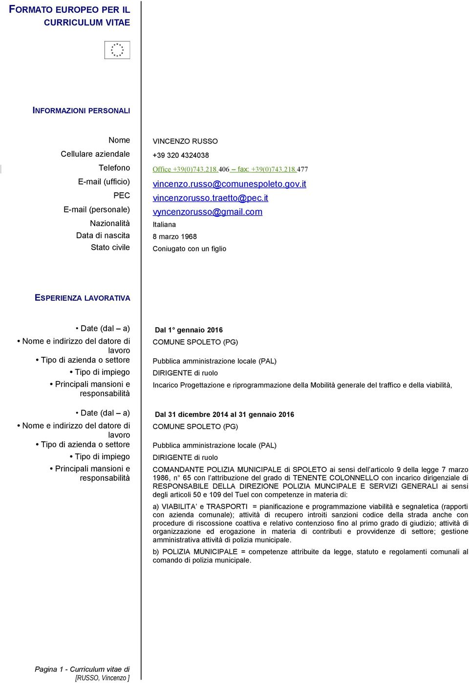 com Italiana Data di nascita 8 marzo 1968 Stato civile Coniugato con un figlio ESPERIENZA LAVORATIVA Date (dal a) Dal 1 gennaio 2016 DIRIGENTE di ruolo Incarico Progettazione e riprogrammazione della