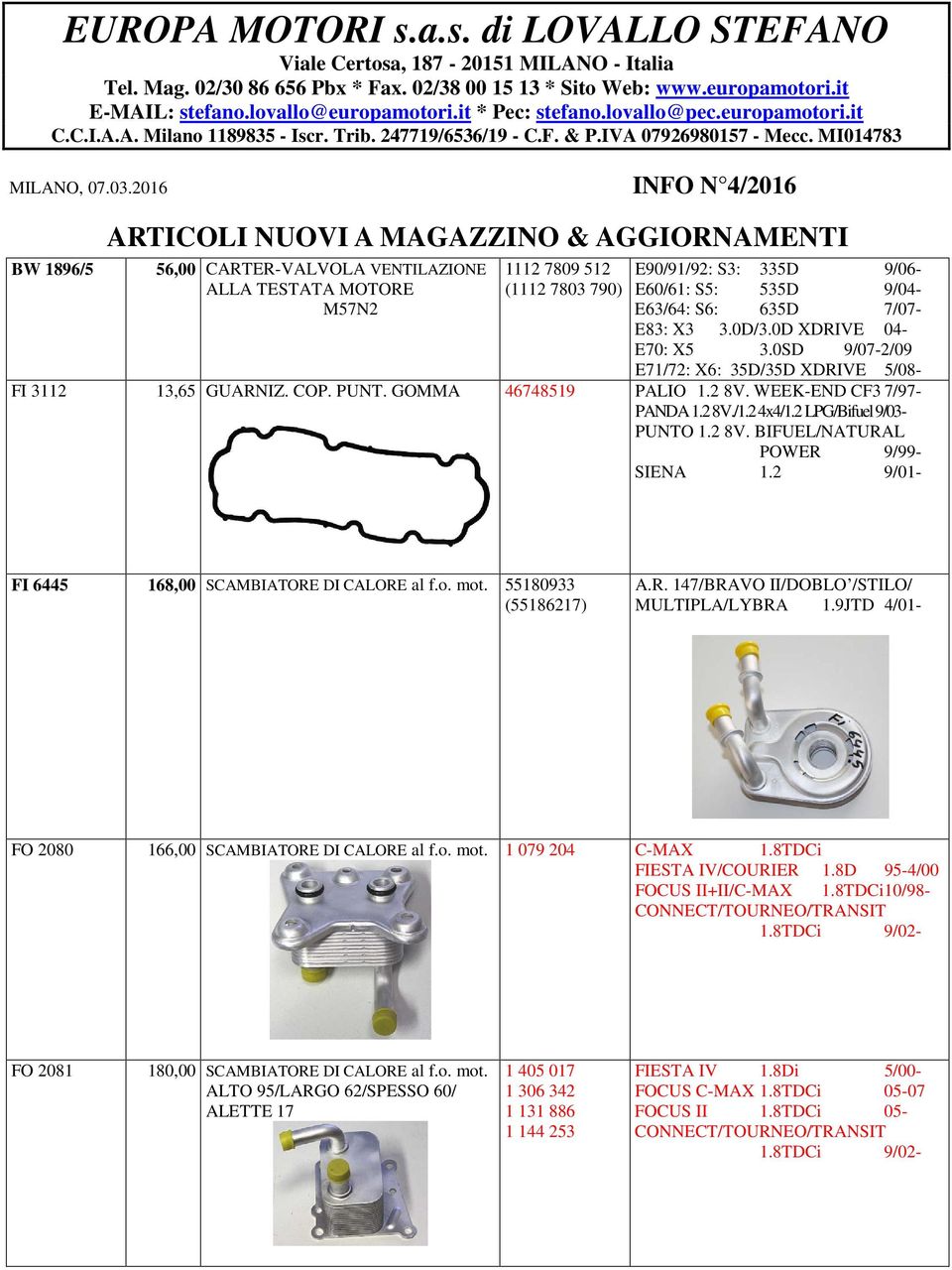 2016 INFO N 4/2016 BW 1896/5 ARTICOLI NUOVI A MAGAZZINO & AGGIORNAMENTI 56,00 CARTER-VALVOLA VENTILAZIONE ALLA TESTATA MOTORE M57N2 1112 7809 512 (1112 7803 790) E90/91/92: S3: 335D 9/06- E60/61: S5: