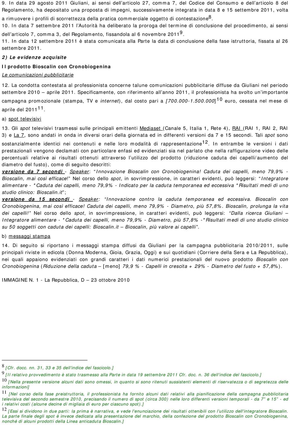 In data 7 settembre 2011 l Autorità ha deliberato la proroga del termine di conclusione del procedimento, ai sensi dell articolo 7, comma 3, del Regolamento, fissandola al 6 novembre 2011 9. 11.