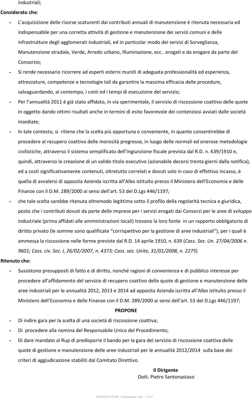 ecc.. erogati e da erogare da parte del Consorzio; - Si rende necessario ricorrere ad esperti esterni muniti di adeguata professionalità ed esperienza, attrezzature, competenze e tecnologie tali da