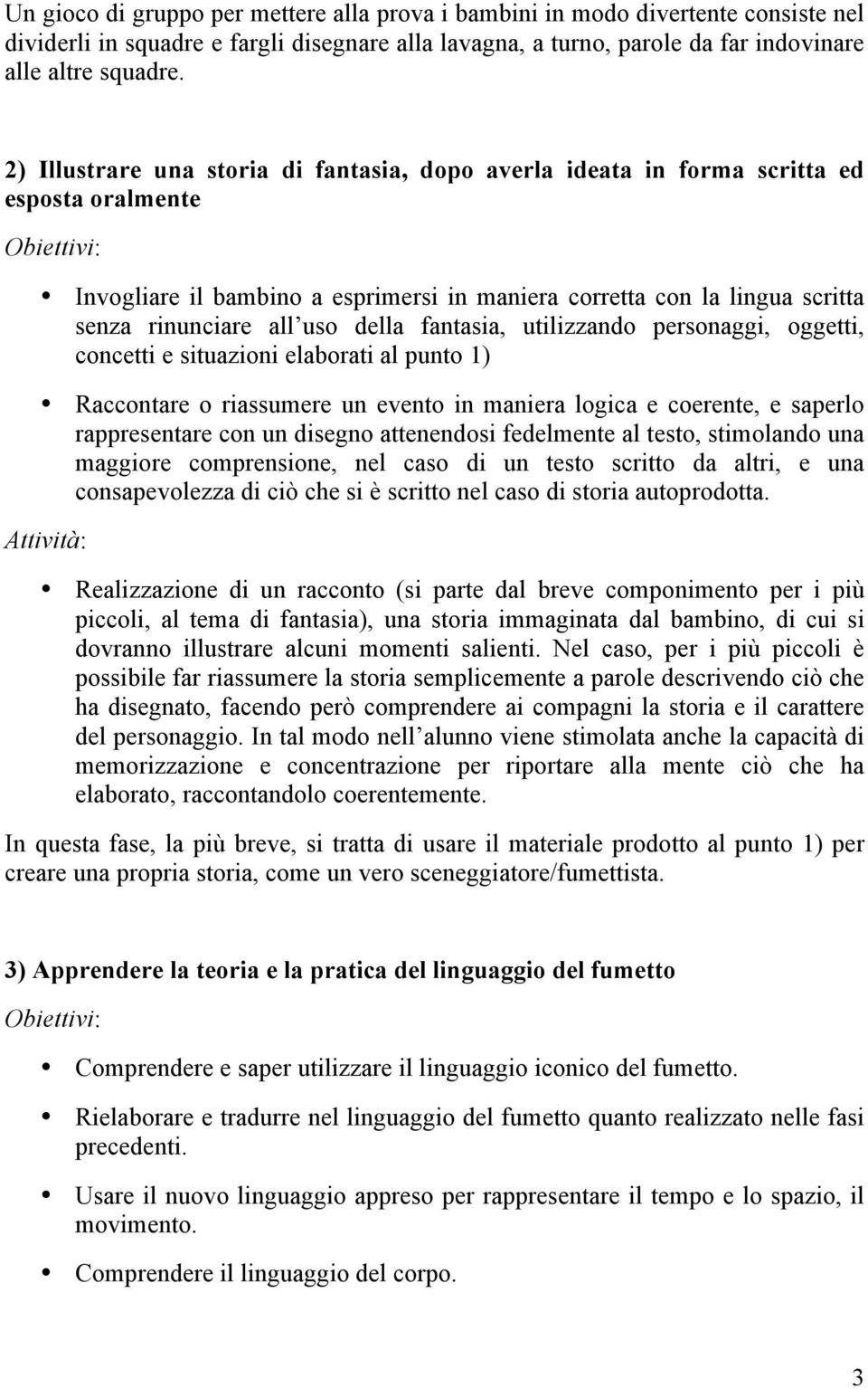 della fantasia, utilizzando personaggi, oggetti, concetti e situazioni elaborati al punto 1) Raccontare o riassumere un evento in maniera logica e coerente, e saperlo rappresentare con un disegno