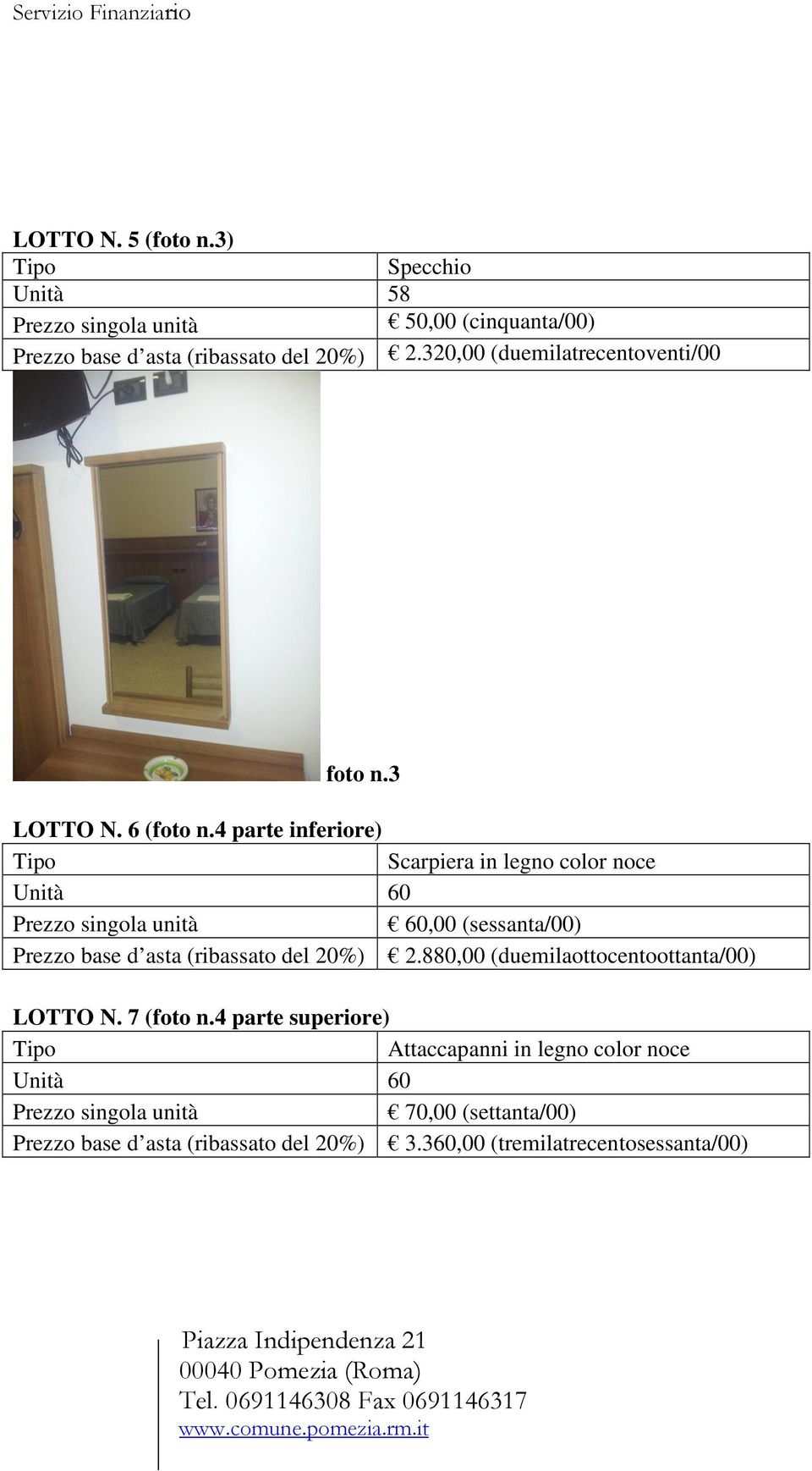 4 parte inferiore) Scarpiera in legno color noce Unità 60 60,00 (sessanta/00) Prezzo base d asta (ribassato del 20%) 2.