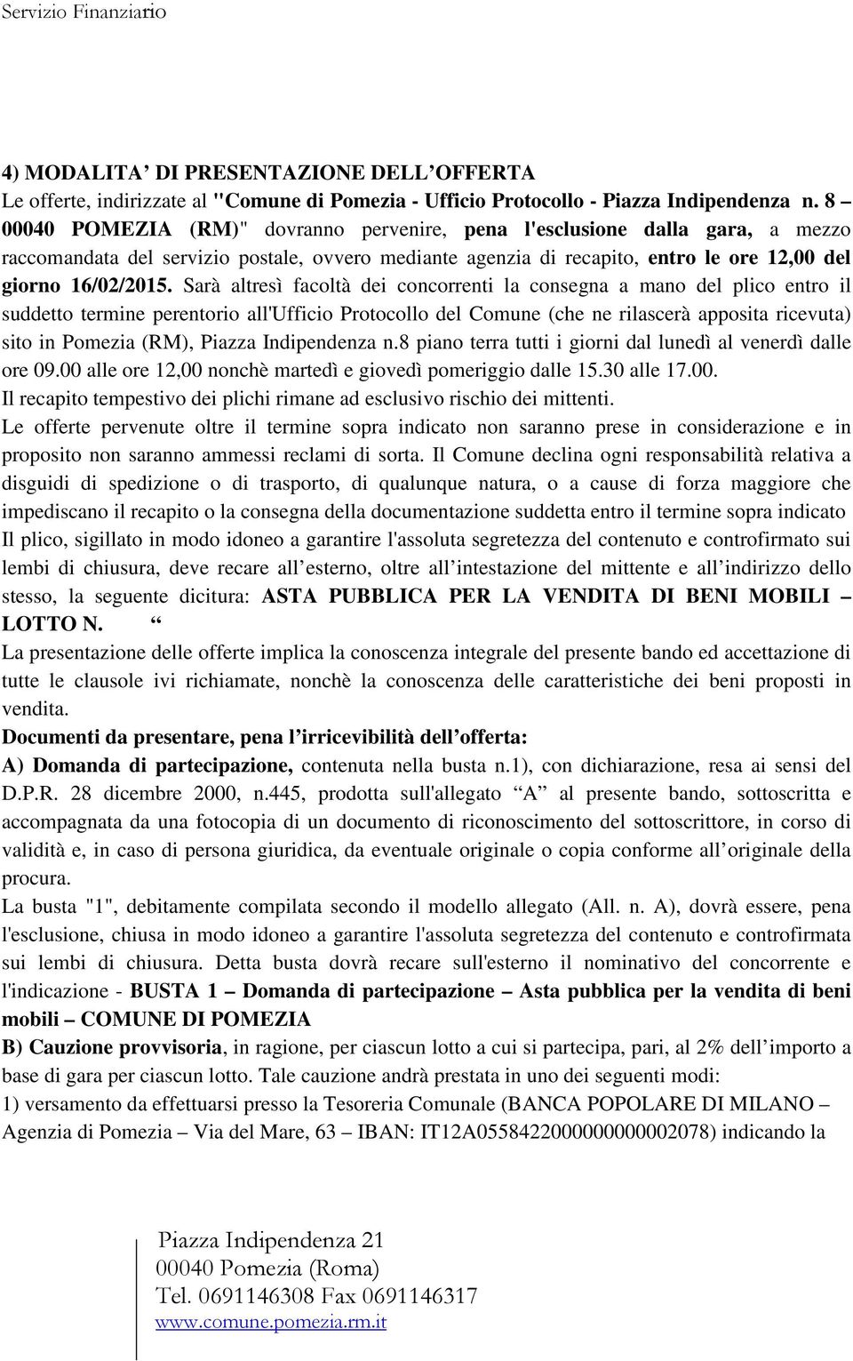 Sarà altresì facoltà dei concorrenti la consegna a mano del plico entro il suddetto termine perentorio all'ufficio Protocollo del Comune (che ne rilascerà apposita ricevuta) sito in Pomezia (RM),