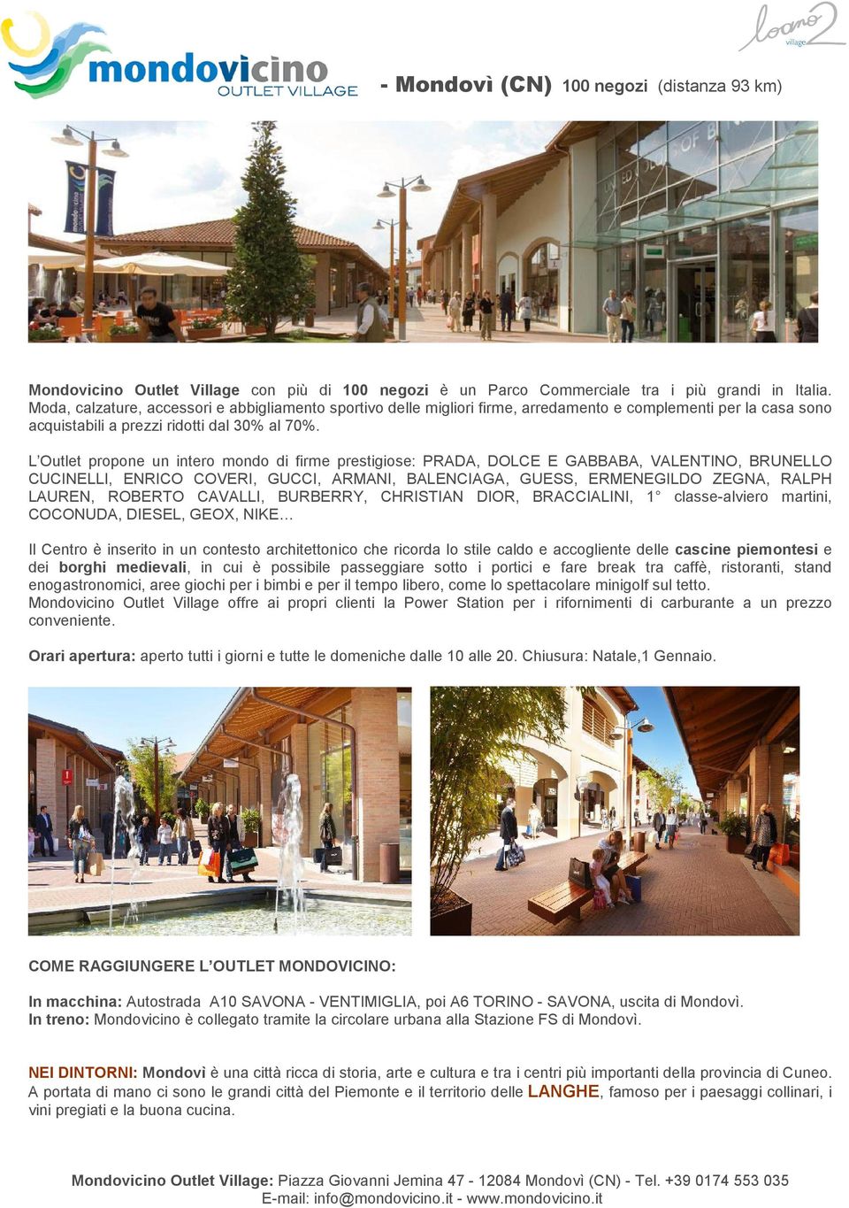 L Outlet propone un intero mondo di firme prestigiose: PRADA, DOLCE E GABBABA, VALENTINO, BRUNELLO CUCINELLI, ENRICO COVERI, GUCCI, ARMANI, BALENCIAGA, GUESS, ERMENEGILDO ZEGNA, RALPH LAUREN, ROBERTO