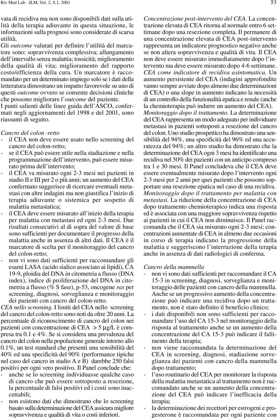 Gli outcome valutati per definire l utilità del marcatore sono: sopravvivenza complessiva; allungamento dell intervallo senza malattia; tossicità; miglioramento della qualità di vita; miglioramento