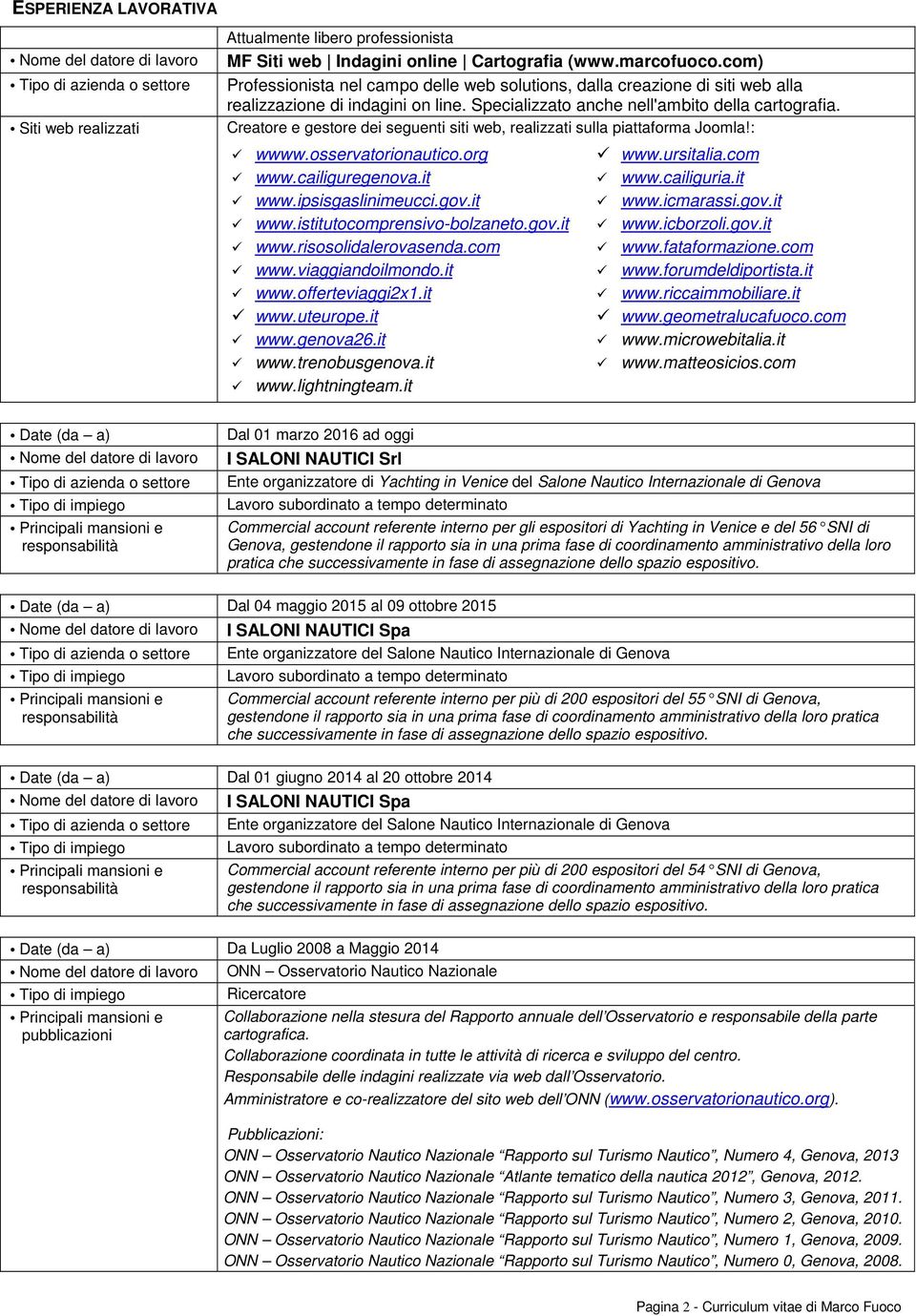 Creatore e gestore dei seguenti siti web, realizzati sulla piattaforma Joomla!: wwww.osservatorionautico.org www.cailiguregenova.it www.ipsisgaslinimeucci.gov.it www.istitutocomprensivo-bolzaneto.gov.it www.risosolidalerovasenda.