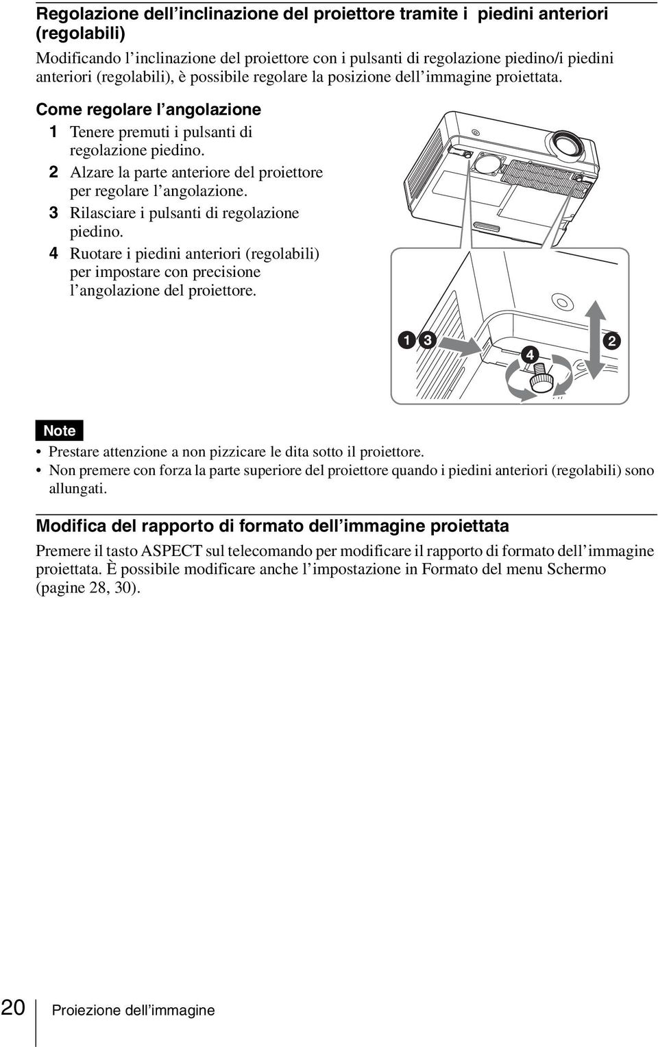 2 Alzare la parte anteriore del proiettore per regolare l angolazione. 3 Rilasciare i pulsanti di regolazione piedino.