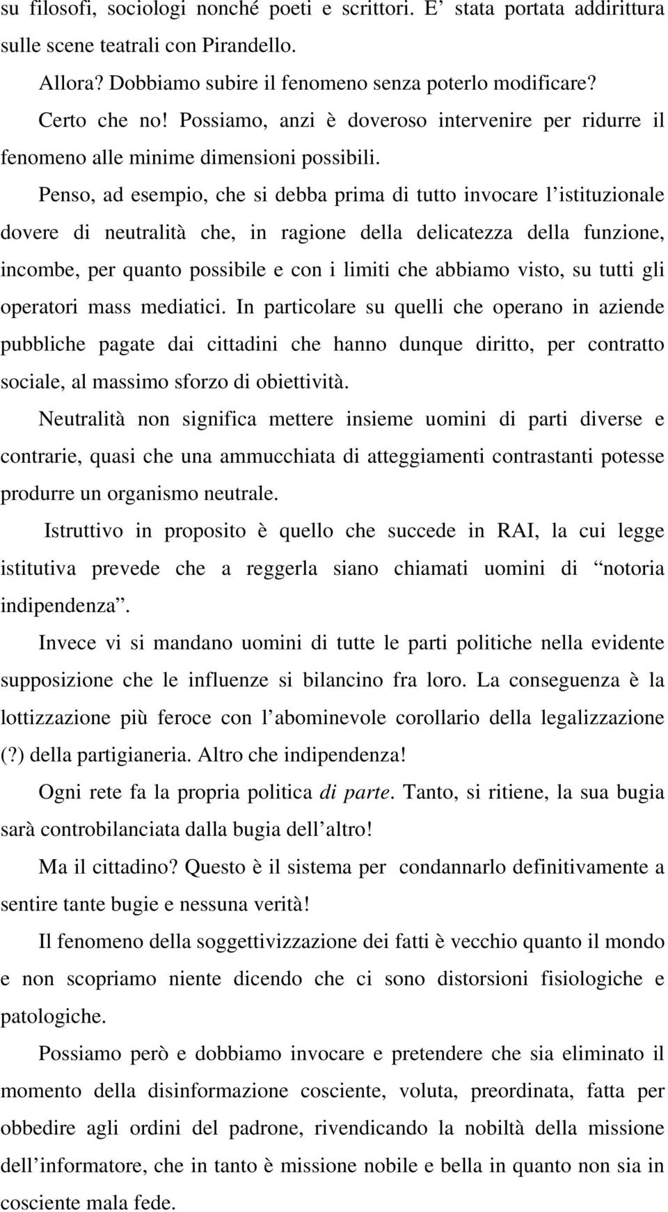 Penso, ad esempio, che si debba prima di tutto invocare l istituzionale dovere di neutralità che, in ragione della delicatezza della funzione, incombe, per quanto possibile e con i limiti che abbiamo