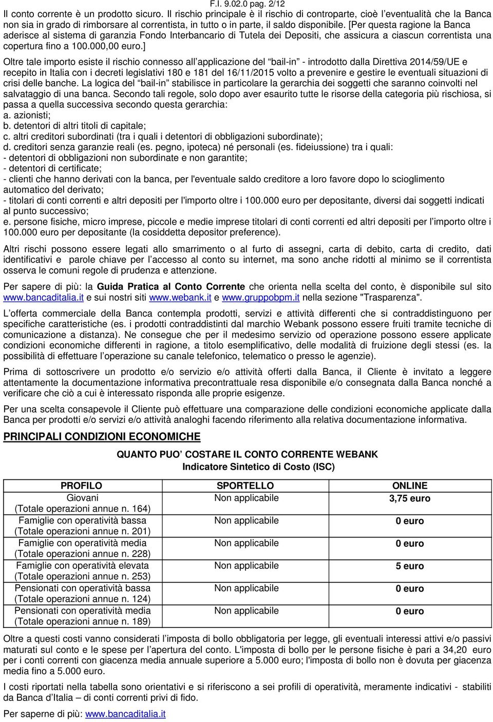 [Per questa ragione la Banca aderisce al sistema di garanzia Fondo Interbancario di Tutela dei Depositi, che assicura a ciascun correntista una copertura fino a 100.000,0.