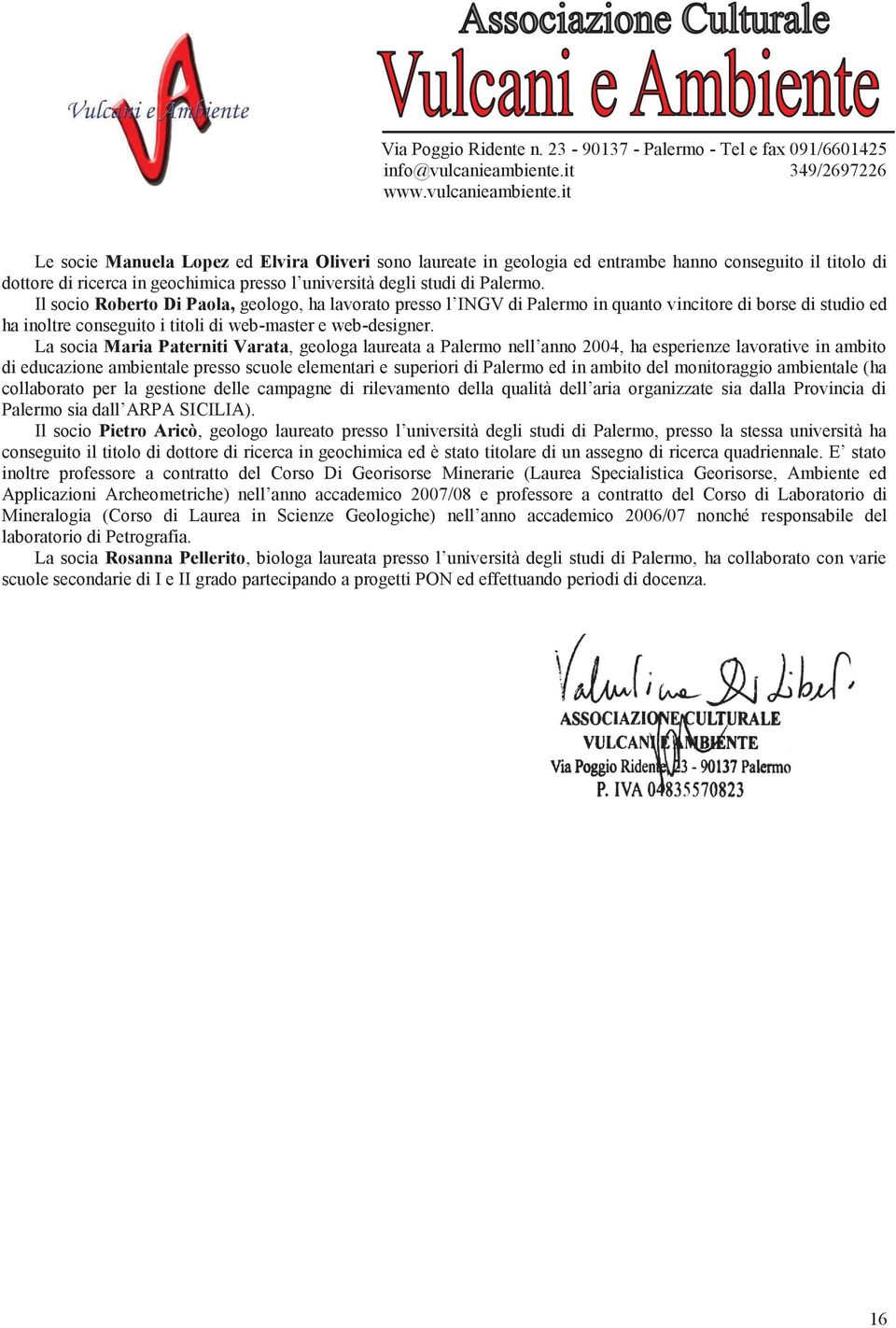 La socia Maria Paterniti Varata, geologa laureata a Palermo nell anno 2004, ha esperienze lavorative in ambito di educazione ambientale presso scuole elementari e superiori di Palermo ed in ambito