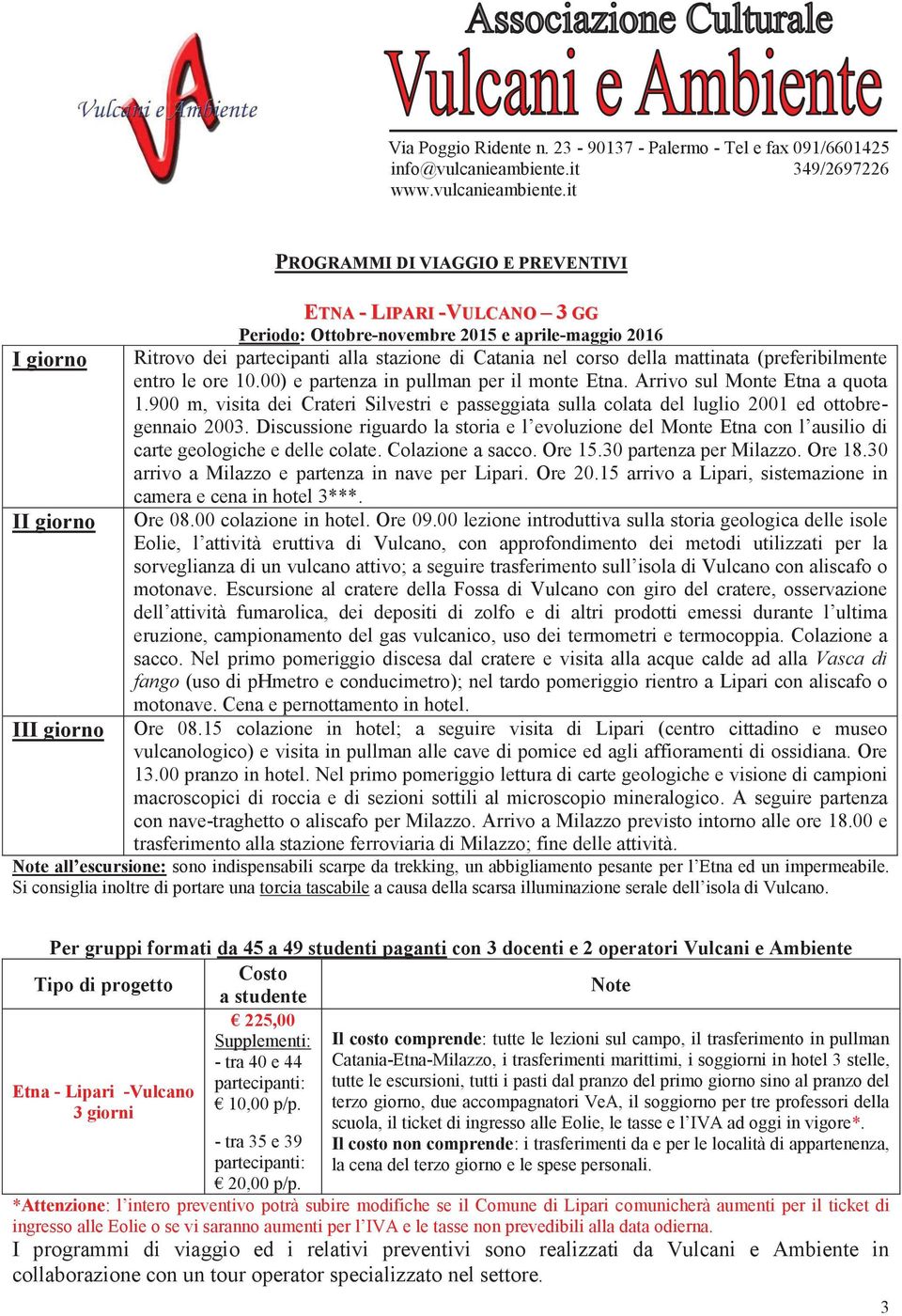 900 m, visita dei Crateri Silvestri e passeggiata sulla colata del luglio 2001 ed ottobregennaio 2003.