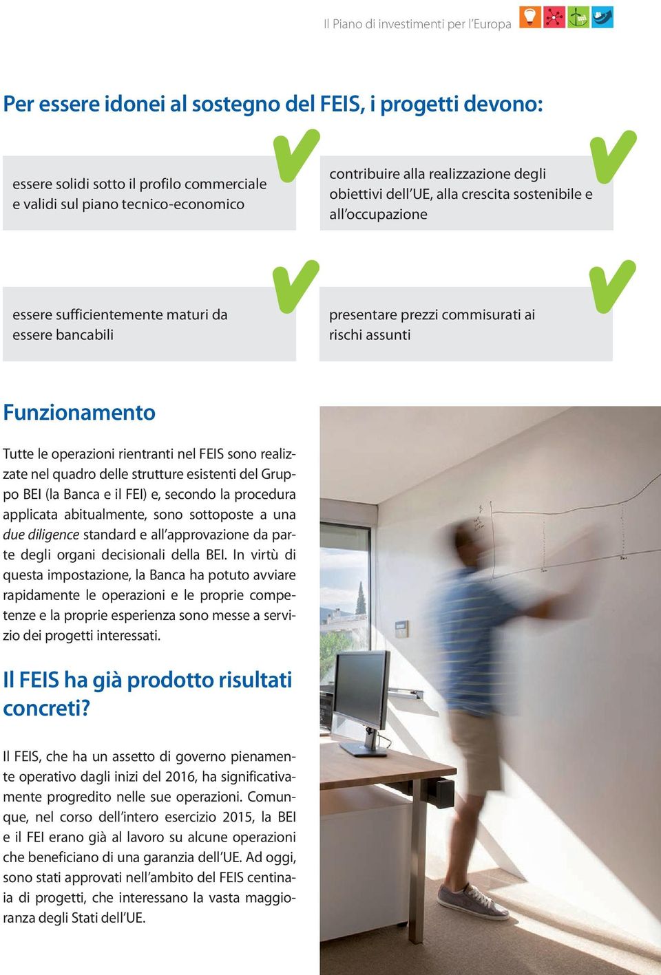 realizzate nel quadro delle strutture esistenti del Gruppo BEI (la Banca e il FEI) e, secondo la procedura applicata abitualmente, sono sottoposte a una due diligence standard e all approvazione da