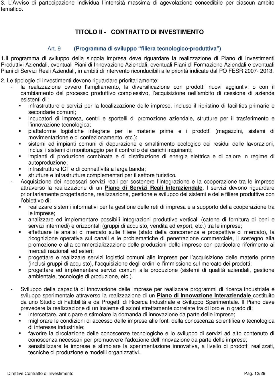 Il programma di sviluppo della singola impresa deve riguardare la realizzazione di Piano di Investimenti Produttivi Aziendali, eventuali Piani di Innovazione Aziendali, eventuali Piani di Formazione