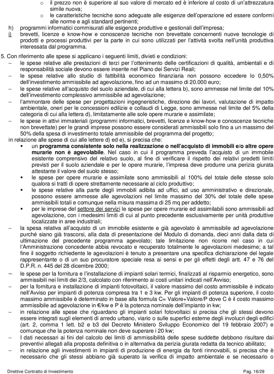 brevettate concernenti nuove tecnologie di prodotti e processi produttivi per la parte in cui sono utilizzati per l attività svolta nell unità produttiva interessata dal programma. 5.