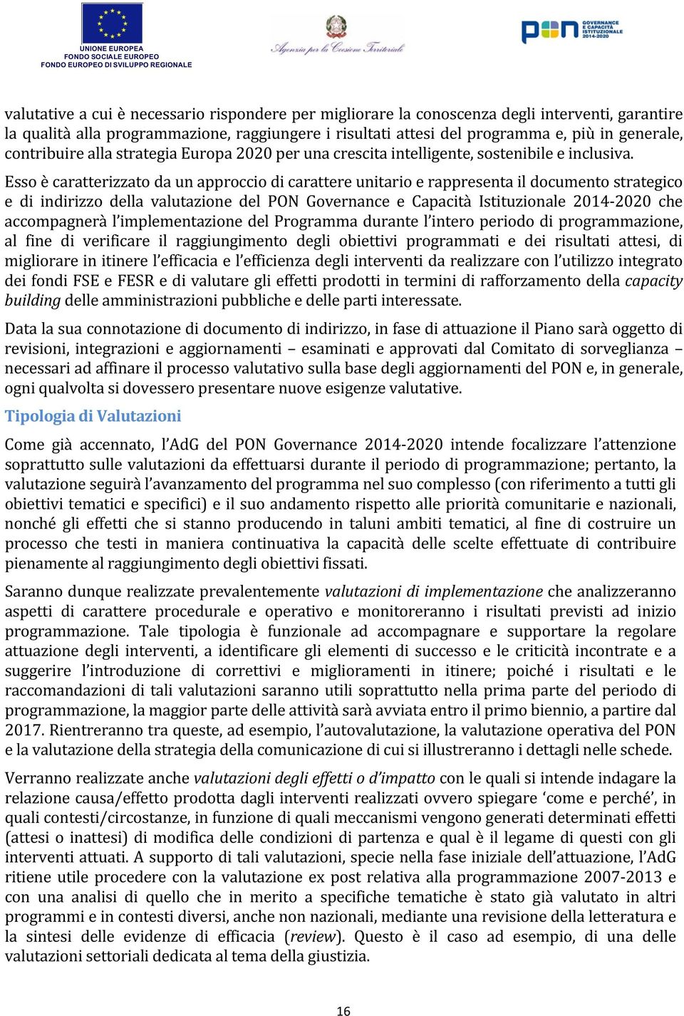 Esso è caratterizzato da un approccio di carattere unitario e rappresenta il documento strategico e di indirizzo della valutazione del PON Governance e Capacità Istituzionale 2014-2020 che