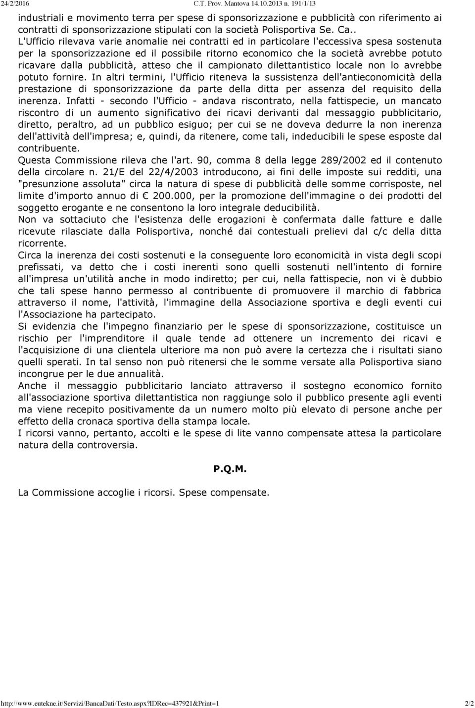 . L'Ufficio rilevava varie anomalie nei contratti ed in particolare l'eccessiva spesa sostenuta per la sponsorizzazione ed il possibile ritorno economico che la società avrebbe potuto ricavare dalla