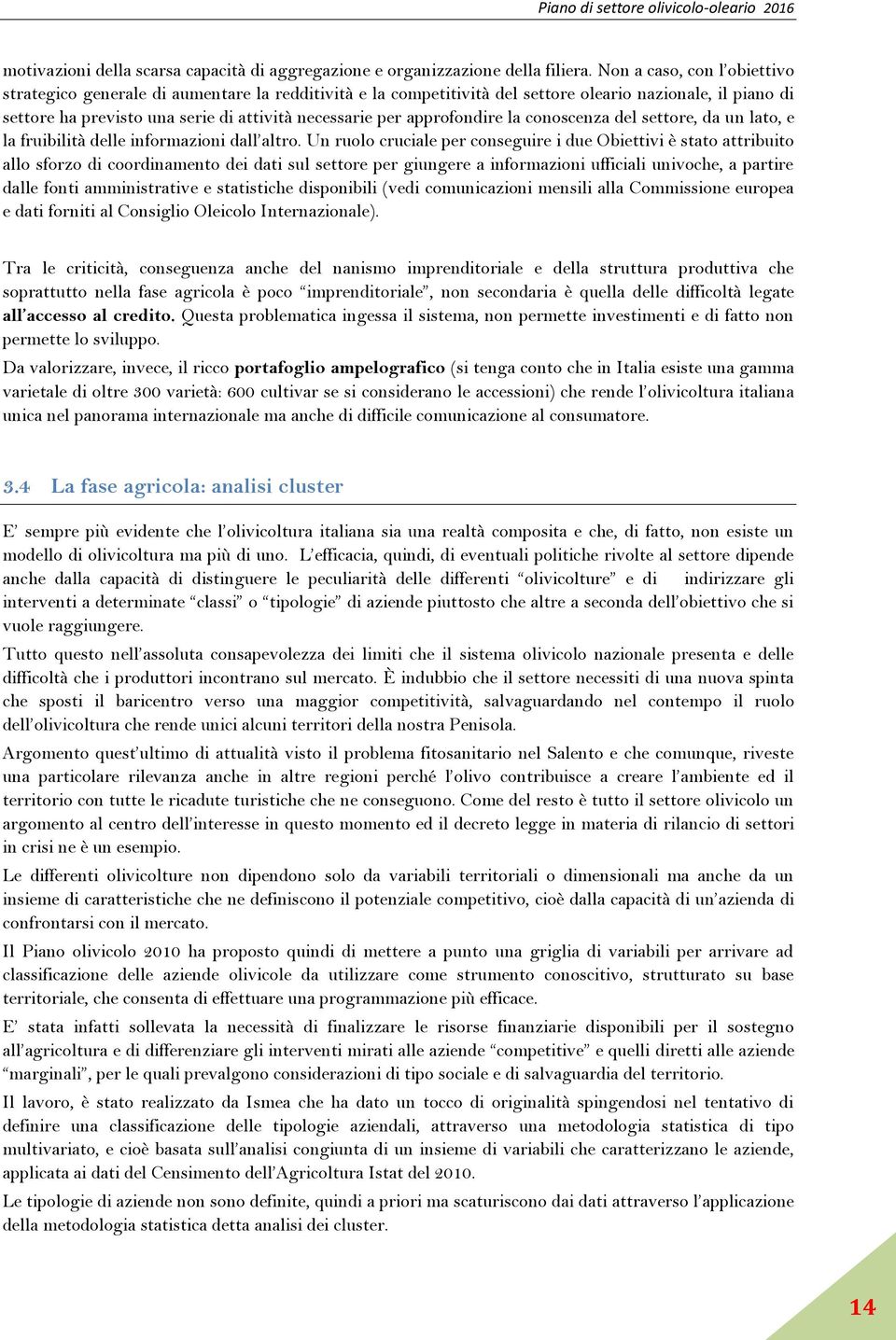 approfondire la conoscenza del settore, da un lato, e la fruibilità delle informazioni dall altro.