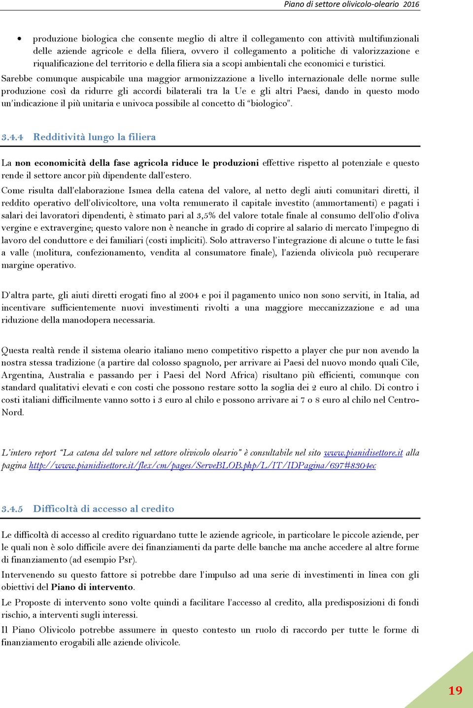 Sarebbe comunque auspicabile una maggior armonizzazione a livello internazionale delle norme sulle produzione così da ridurre gli accordi bilaterali tra la Ue e gli altri Paesi, dando in questo modo