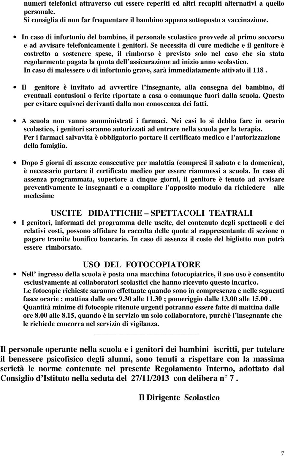 Se necessita di cure mediche e il genitore è costretto a sostenere spese, il rimborso è previsto solo nel caso che sia stata regolarmente pagata la quota dell assicurazione ad inizio anno scolastico.