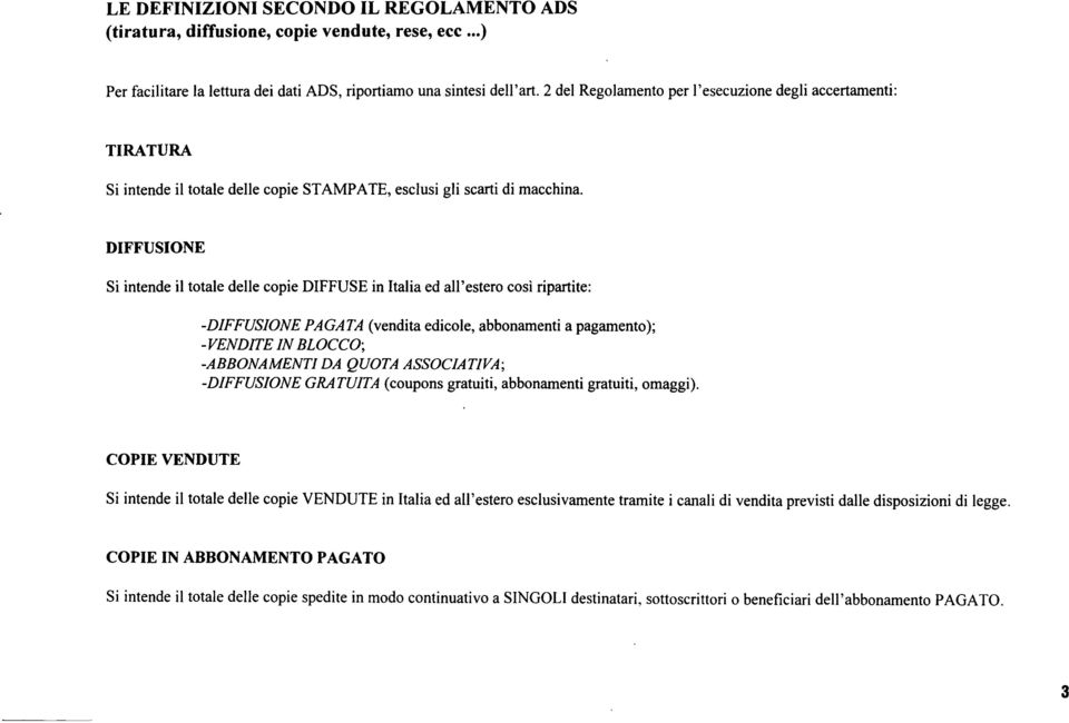 DIFFUSIONE Si intende il totale delle copie DIFFUSE in Italia ed all'estero così ripartite: -DIFFUSIONE PAGATA (vendita edicole, abbonamenti a pagamento); -VENDITE IN BLOCCO; -ABBONAMENTI DA QUOTA