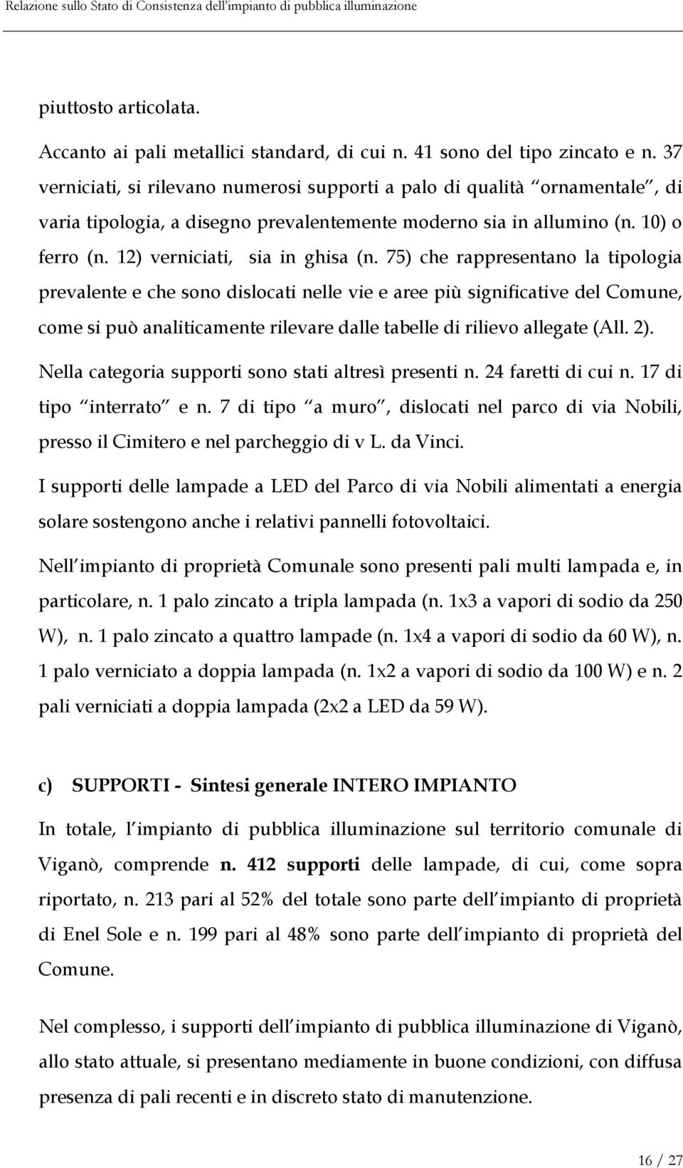 75) che rappresentano la tipologia prevalente e che sono dislocati nelle vie e aree più significative del Comune, come si può analiticamente rilevare dalle tabelle di rilievo allegate (All. 2).