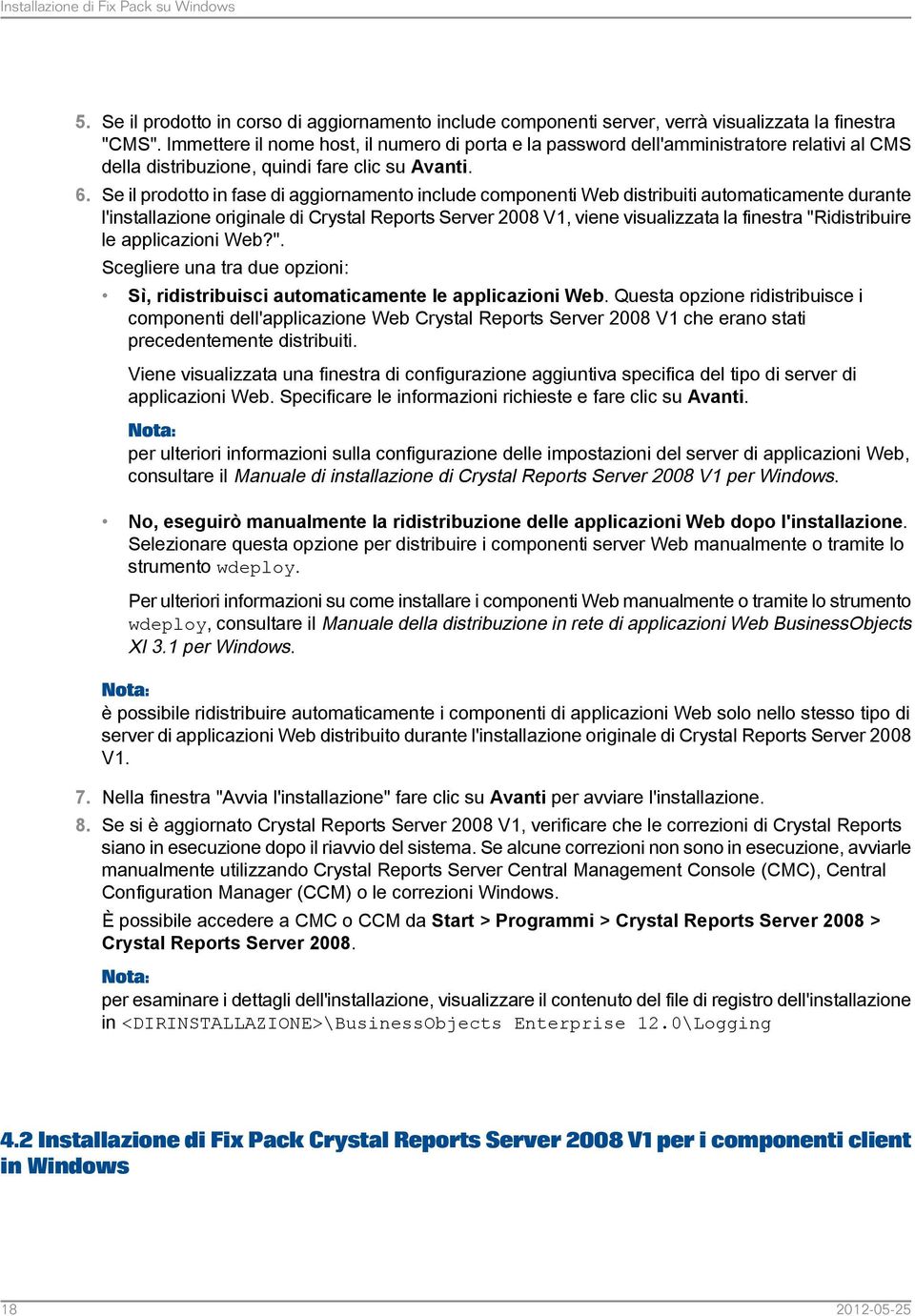 Se il prodotto in fase di aggiornamento include componenti Web distribuiti automaticamente durante l'installazione originale di Crystal Reports Server 2008 V1, viene visualizzata la finestra