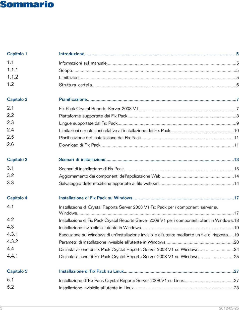 ..10 Pianificazione dell'installazione dei Fix Pack...11 Download di Fix Pack...11 Capitolo 3 3.1 3.2 3.3 Scenari di installazione...13 Scenari di installazione di Fix Pack.