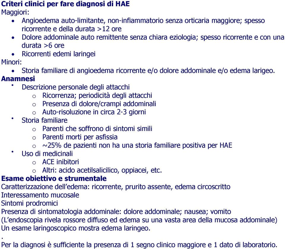 Anamnesi Descrizione personale degli attacchi o Ricorrenza; periodicità degli attacchi o Presenza di dolore/crampi addominali o Auto-risoluzione in circa 2-3 giorni Storia familiare o Parenti che